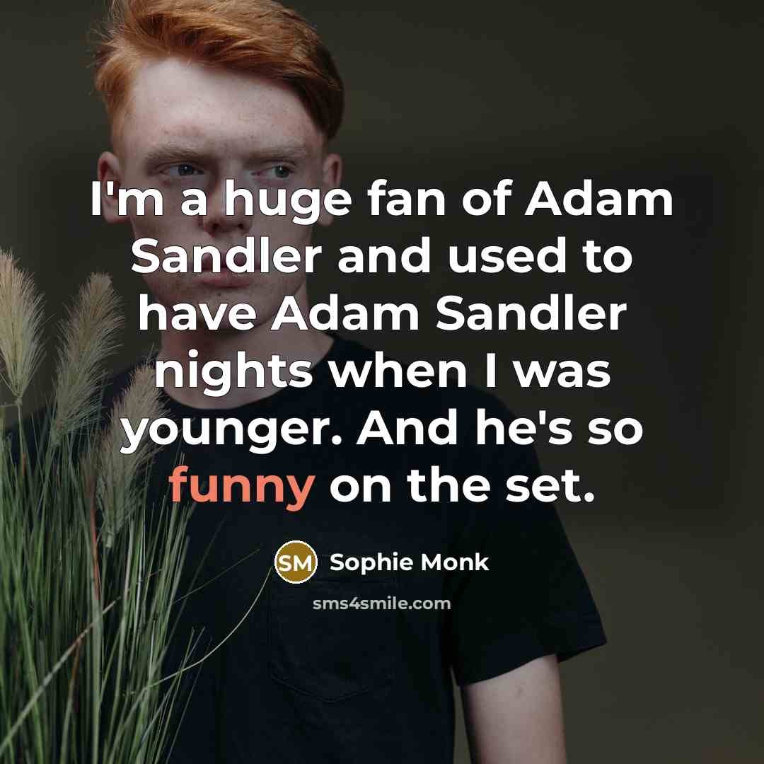 “I'm a huge fan of Adam Sandler and used to…” quote by Sophie Monk