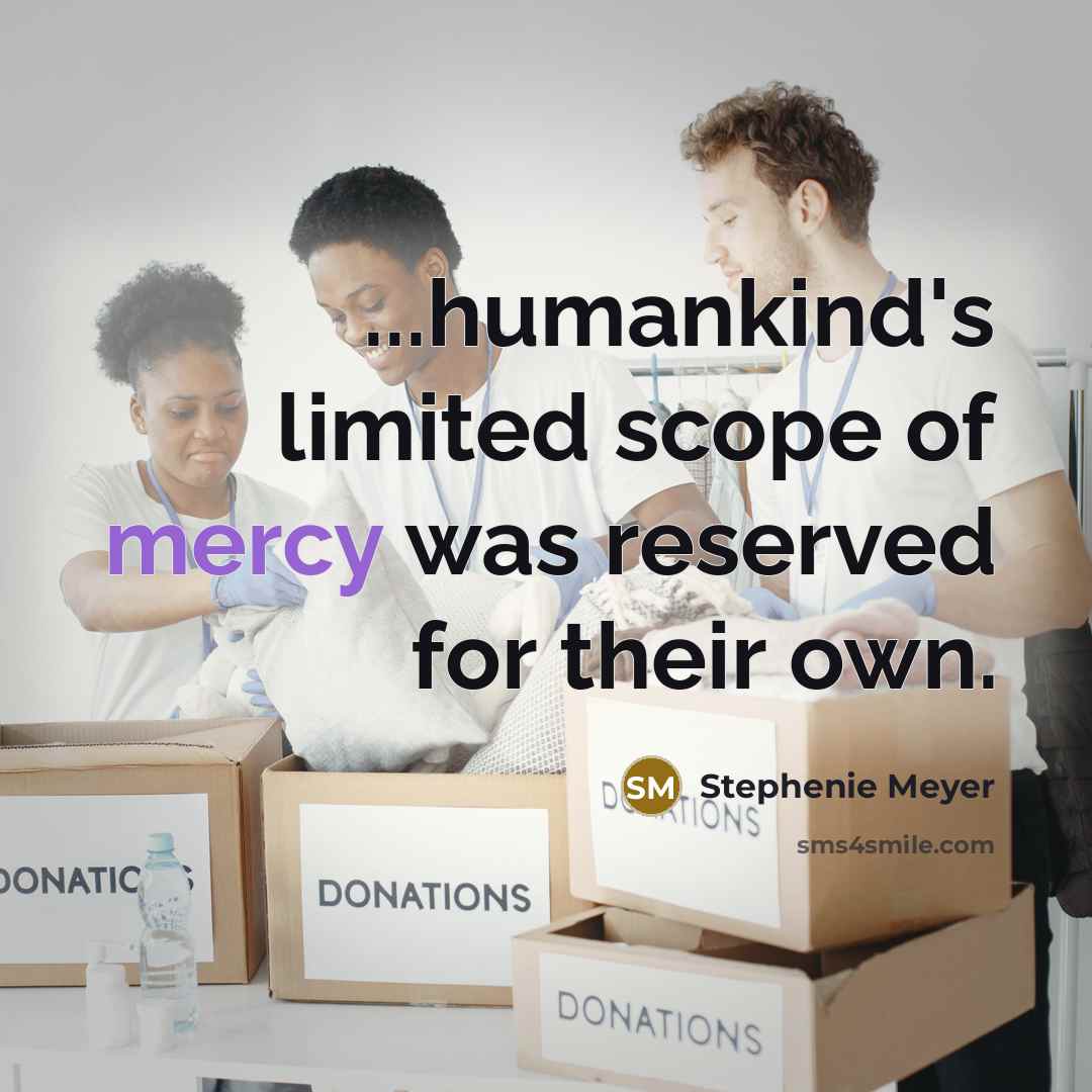 “...humankind's limited scope of mercy was reserved for their own.…” quote by Stephenie Meyer