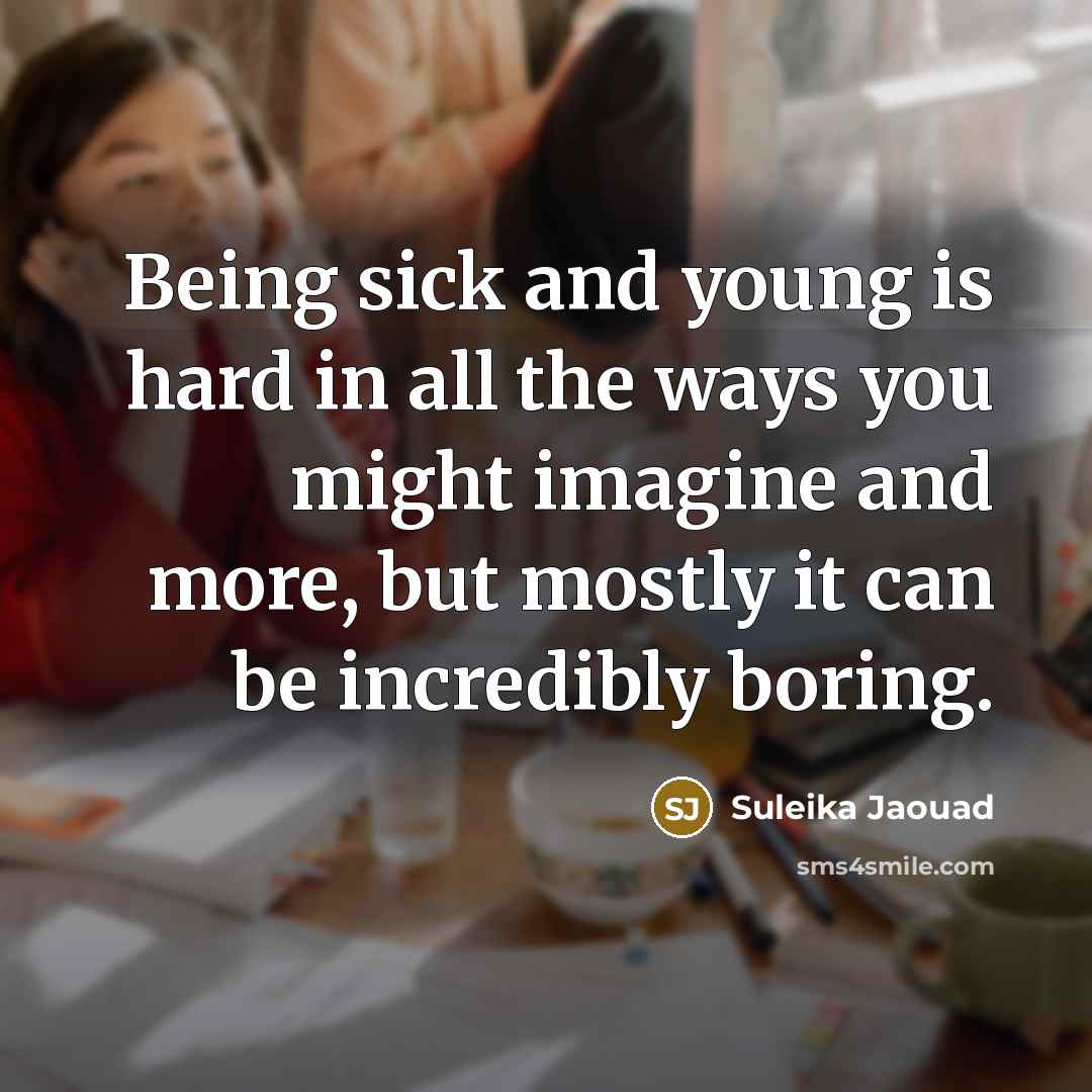 “Being sick and young is hard in all the ways…” quote by Suleika Jaouad