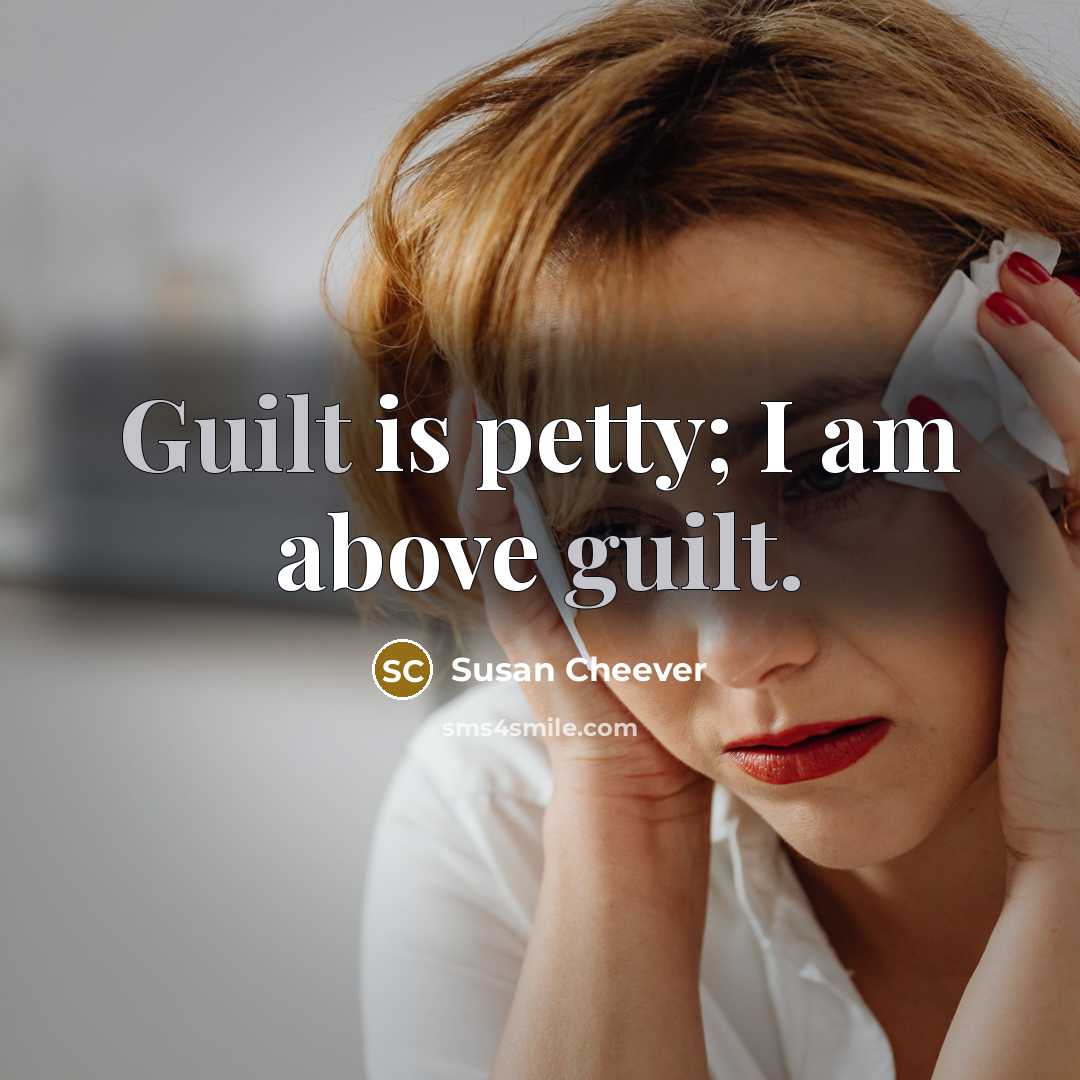 “Guilt is petty; I am above guilt.…” quote by Susan Cheever