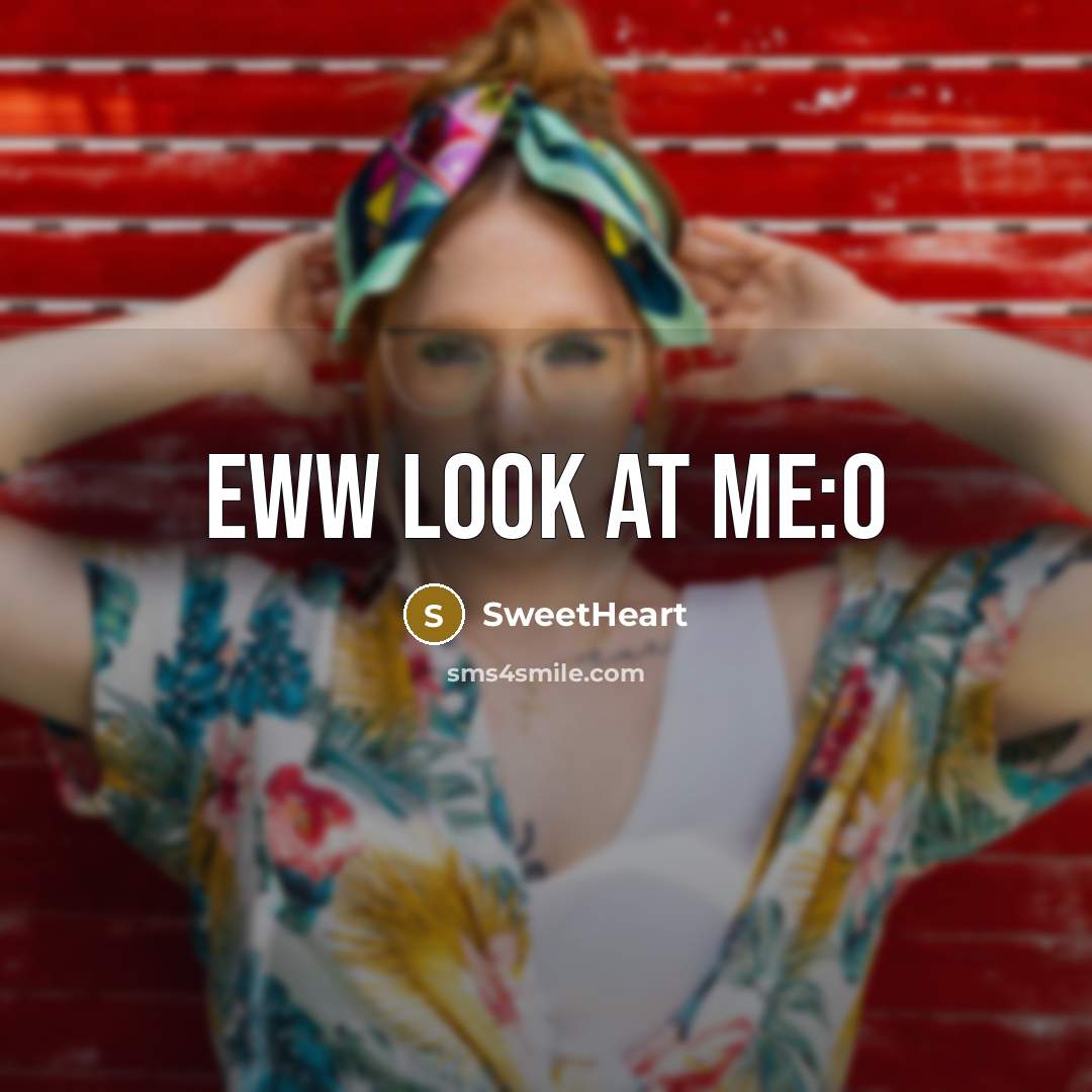 “Eww look at me:O…” quote by SweetHeart
