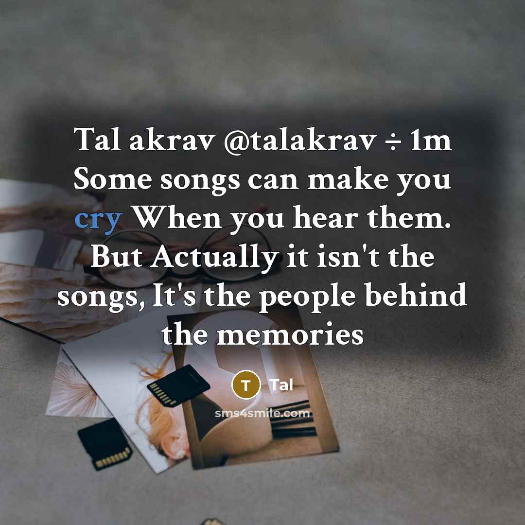“Tal akrav @talakrav ÷ 1m Some songs can make you cry When you hear them. But Actually it isn't the songs, It's the people behind the memories” quote by Tal