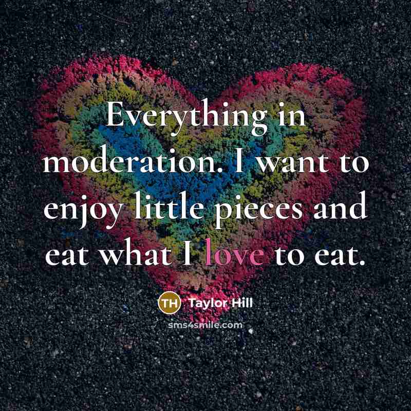 “Everything in moderation. I want to enjoy little pieces and…” quote by Taylor Hill