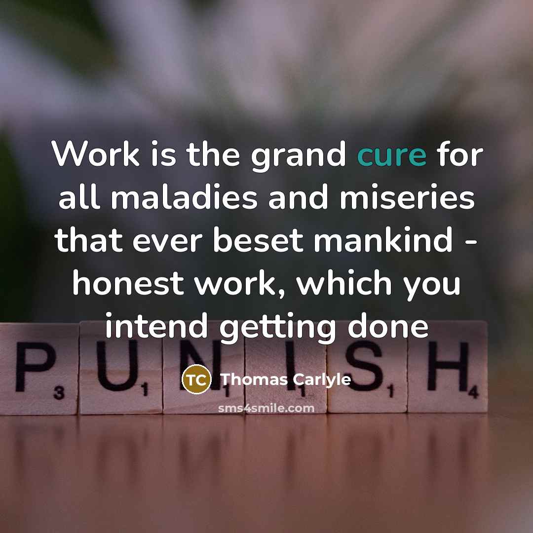 “Work is the grand cure for all maladies and miseries…” quote by Thomas Carlyle