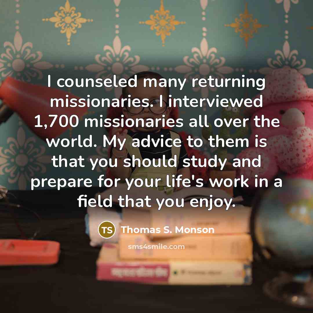 “I counseled many returning missionaries. I interviewed 1,700 missionaries all…” quote by Thomas S. Monson