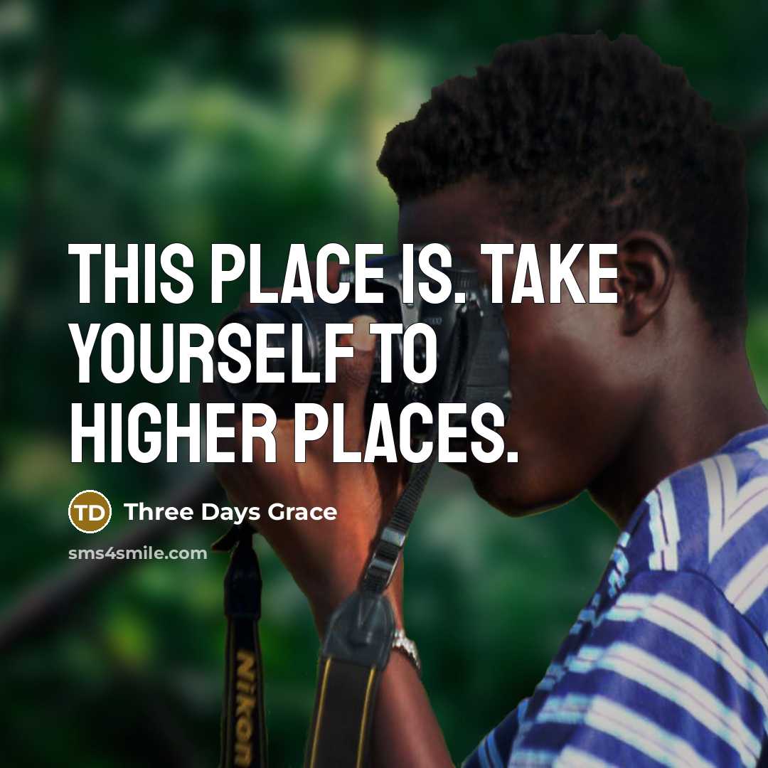 “This place is. Take yourself to higher places.…” quote by Three Days Grace