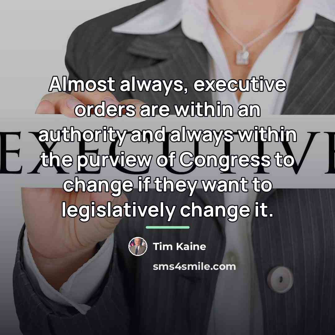 “Almost always, executive orders are within an authority and always…” quote by Tim Kaine