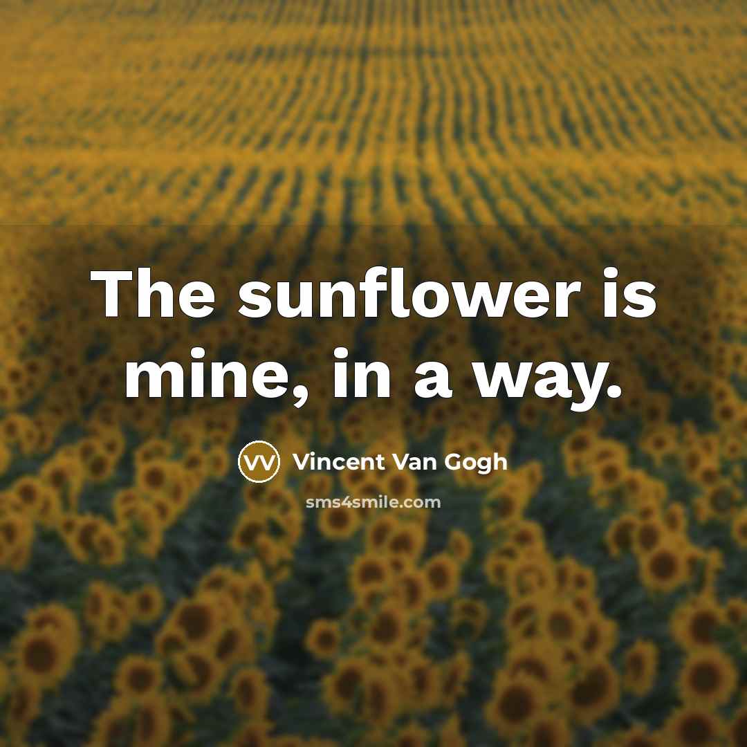 “The sunflower is mine, in a way.…” quote by Vincent Van Gogh