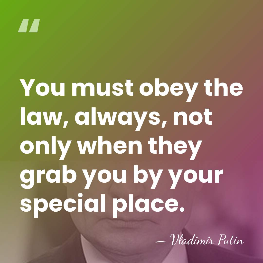 You must obey the law, always, not only when they grab you&hellip; - Vladimir Putin