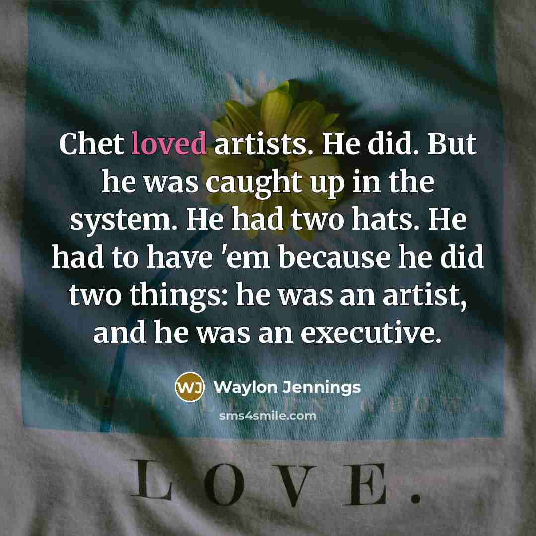 “Chet loved artists. He did. But he was caught up…” quote by Waylon Jennings