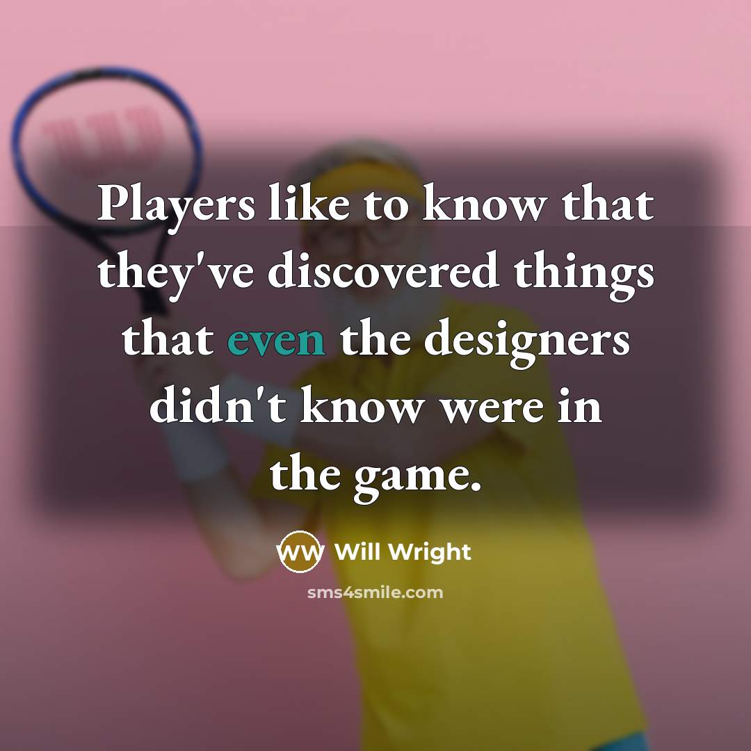 “Players like to know that they've discovered things that even…” quote by Will Wright