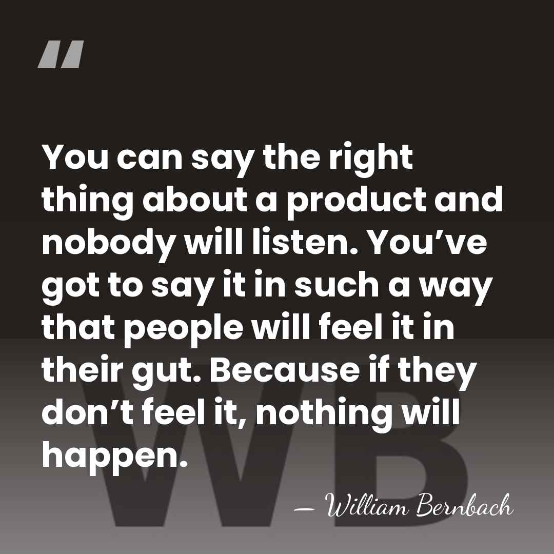 You can say the right thing about a product and nobody will&hellip; - William Bernbach