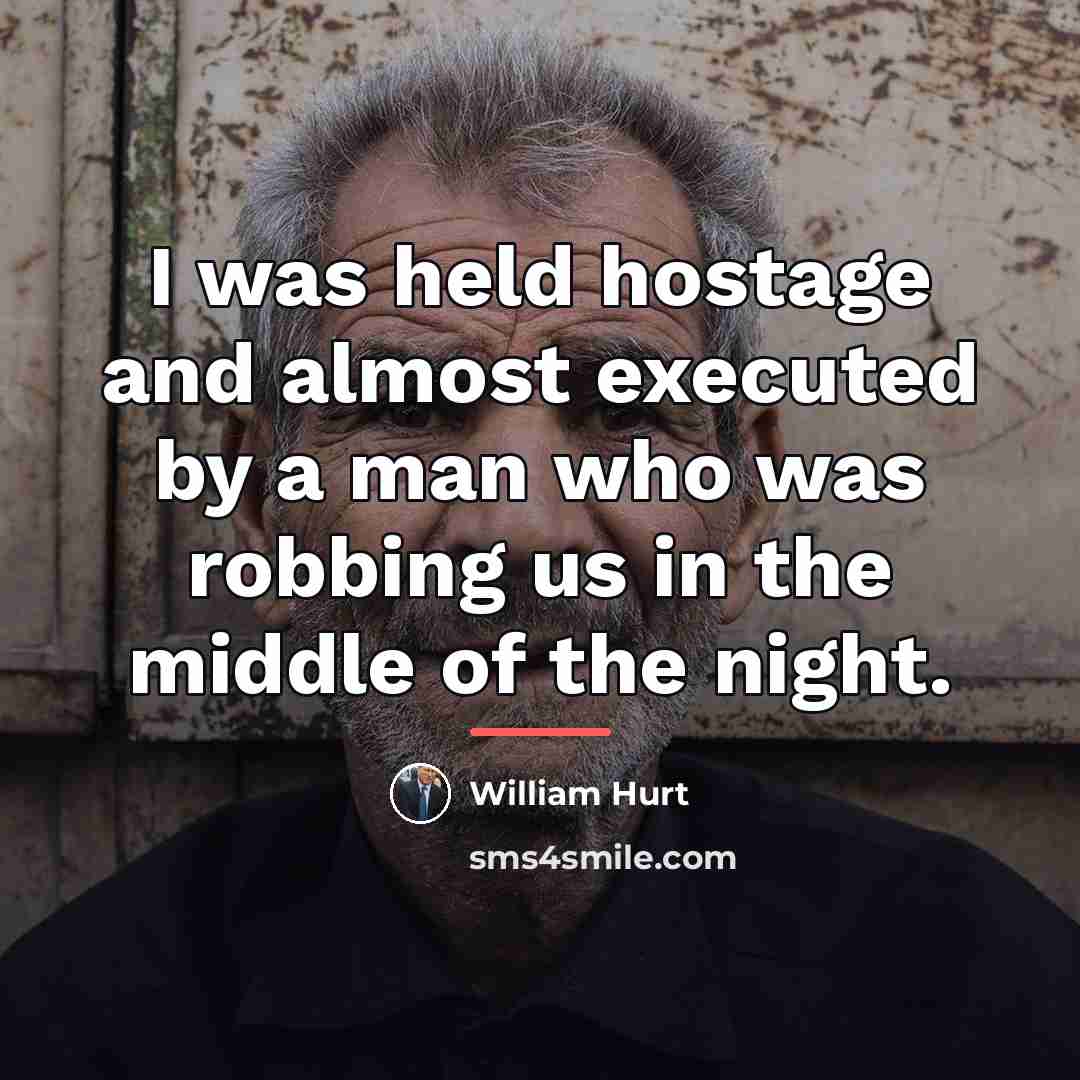 “I was held hostage and almost executed by a man…” quote by William Hurt