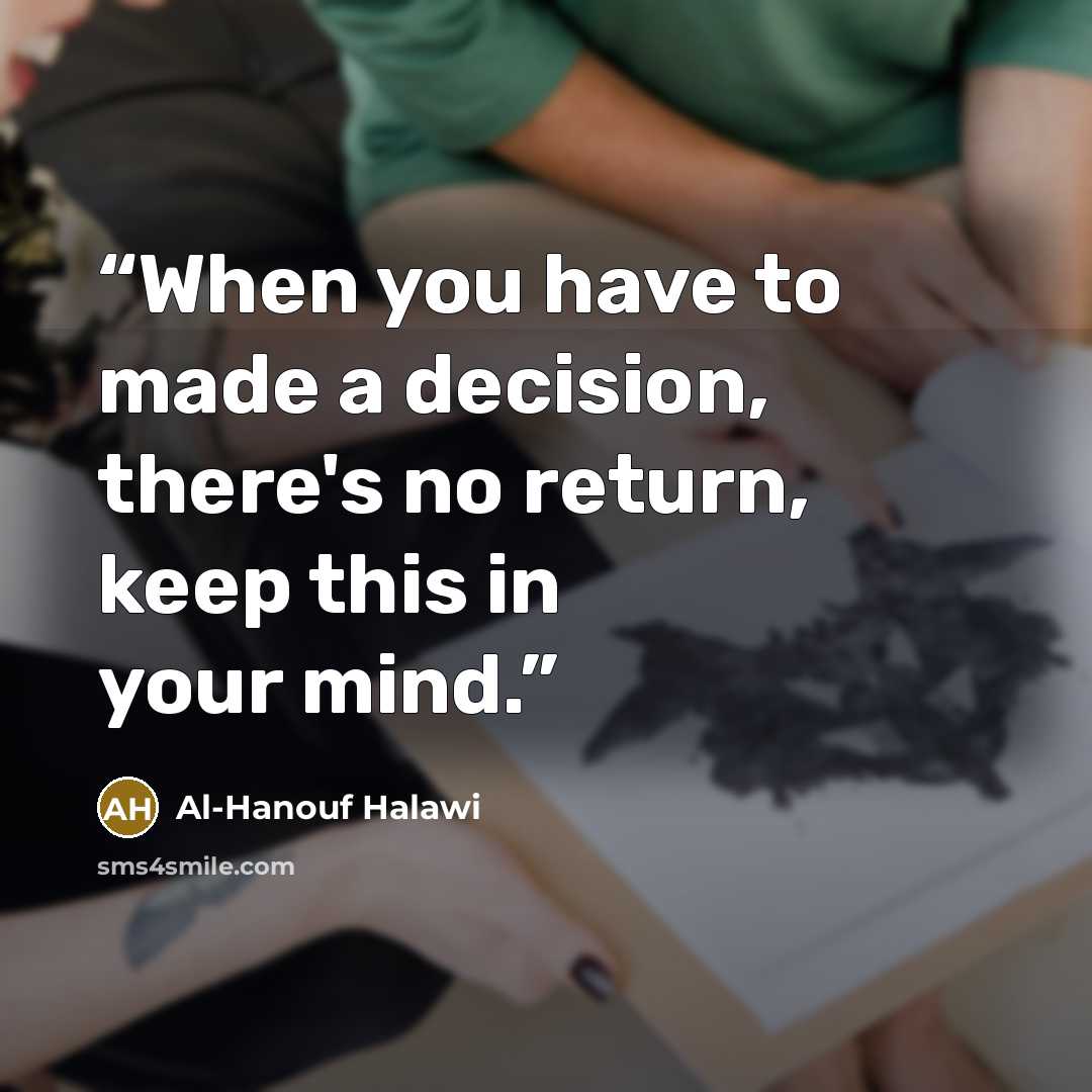 “When you have to made a decision, there's no return, keep this in your mind.” quote by Al-Hanouf Halawi