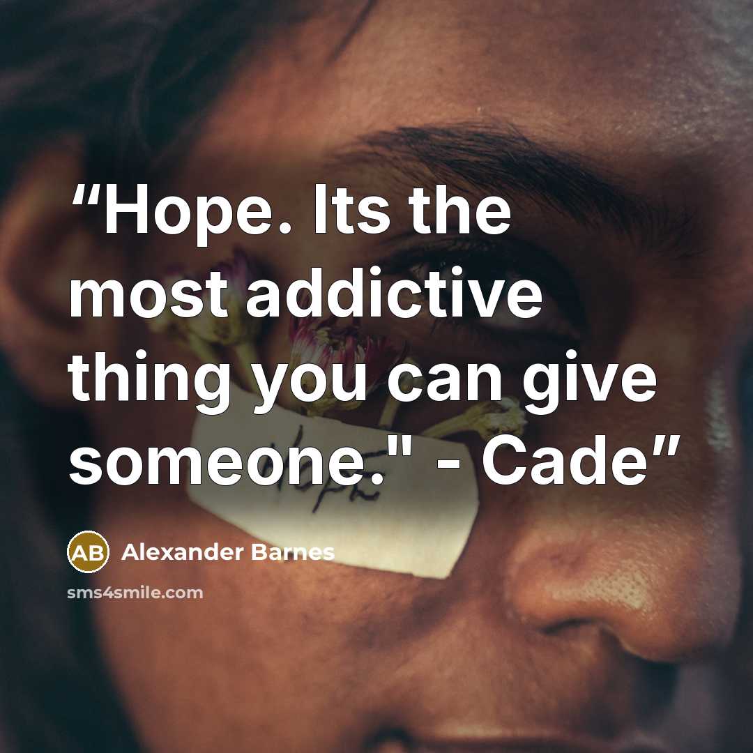 “Hope. Its the most addictive thing you can give someone." - Cade” quote by Alexander Barnes