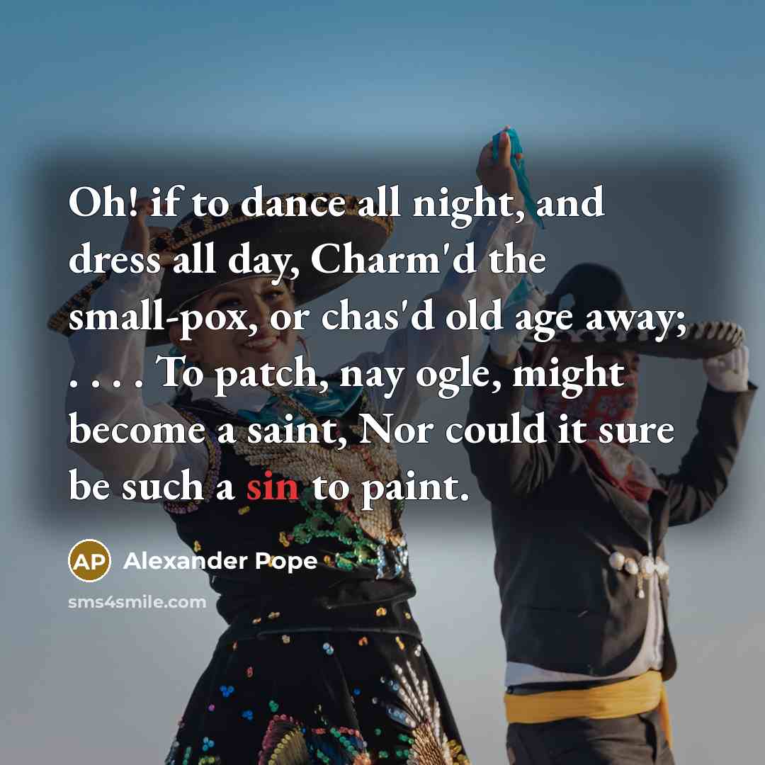“Oh! if to dance all night, and dress all day,…” quote by Alexander Pope