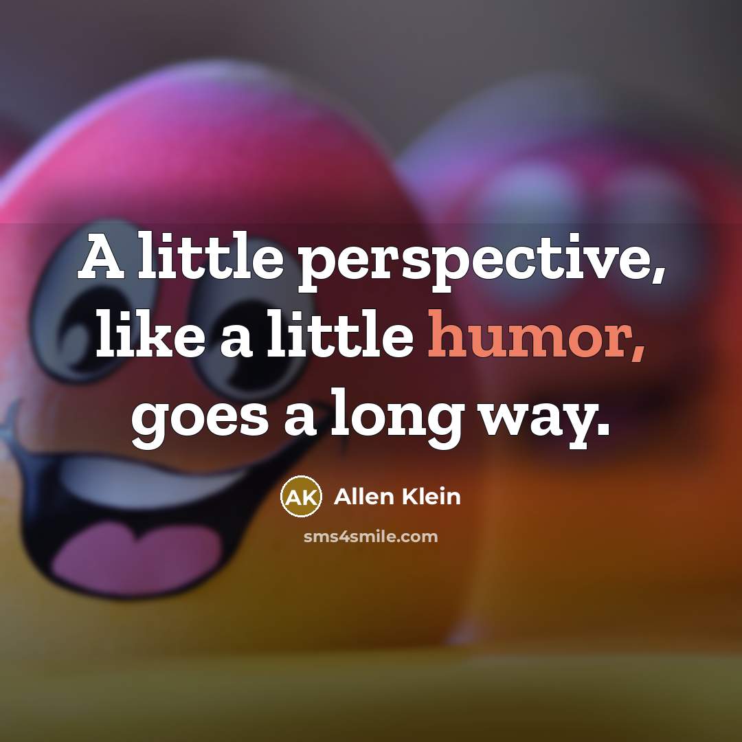 “A little perspective, like a little humor, goes a long way.” quote by Allen Klein