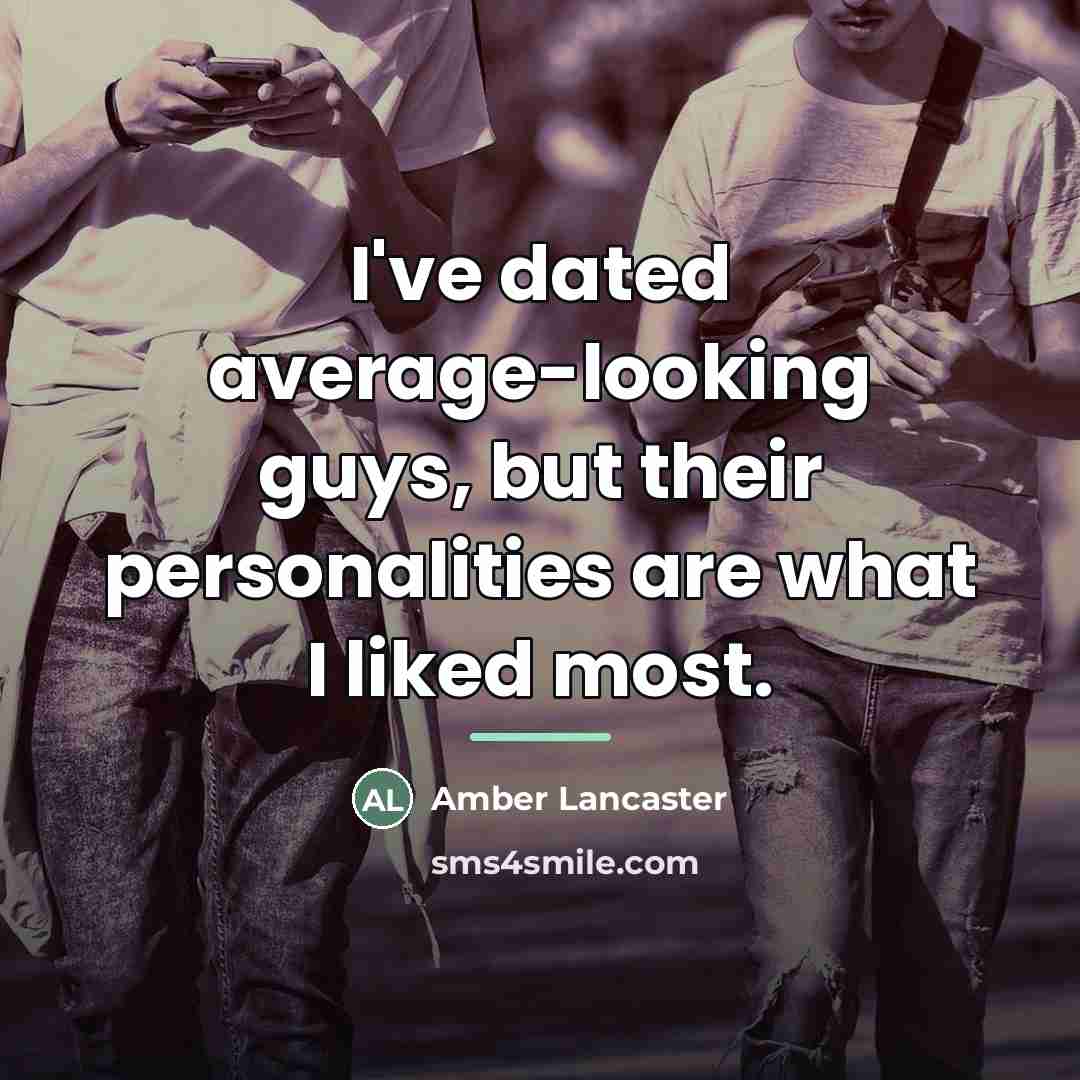 “I've dated average-looking guys, but their personalities are what I…” quote by Amber Lancaster