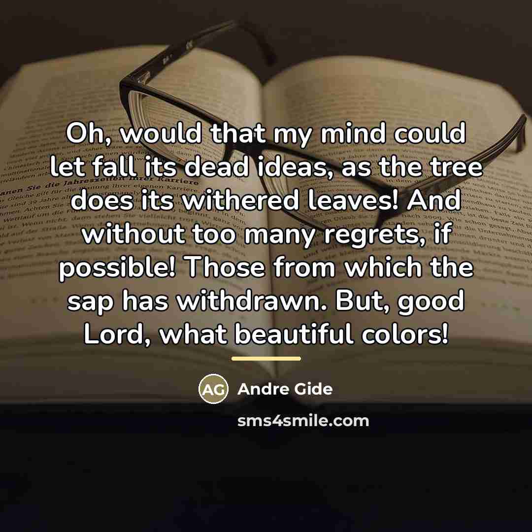 “Oh, would that my mind could let fall its dead…” quote by Andre Gide