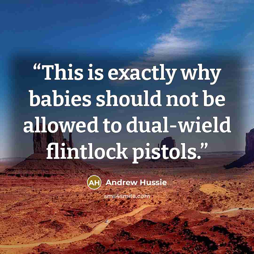 “This is exactly why babies should not be allowed to dual-wield flintlock pistols.” quote by Andrew Hussie