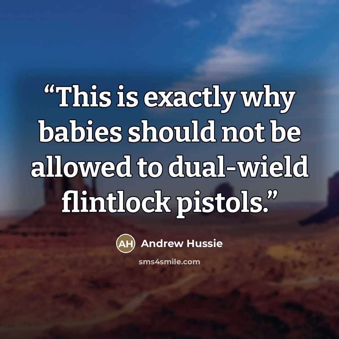 “This is exactly why babies should not be allowed to dual-wield flintlock pistols.” quote by Andrew Hussie