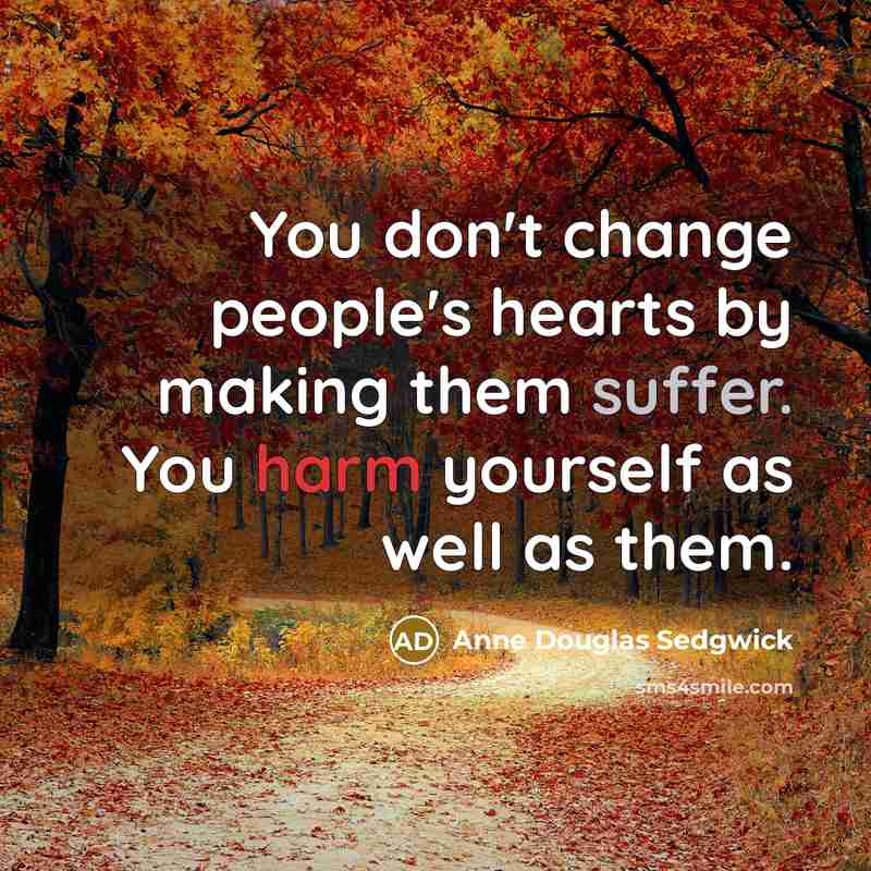 “You don't change people's hearts by making them suffer. You…” quote by Anne Douglas Sedgwick