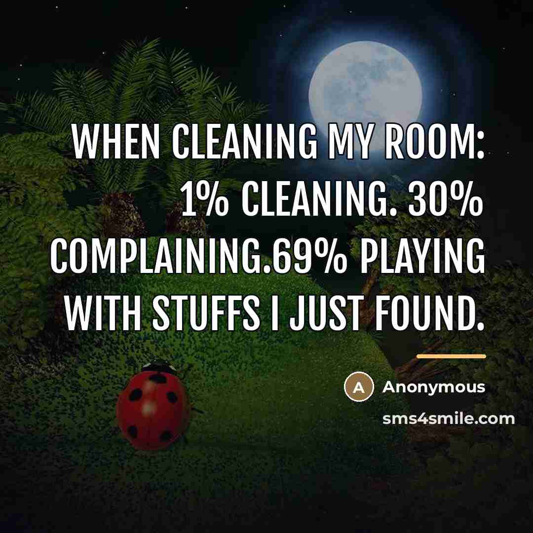 “WHEN CLEANING MY ROOM: 1% Cleaning. 30% Complaining.69% Playing with…” quote by Anonymous