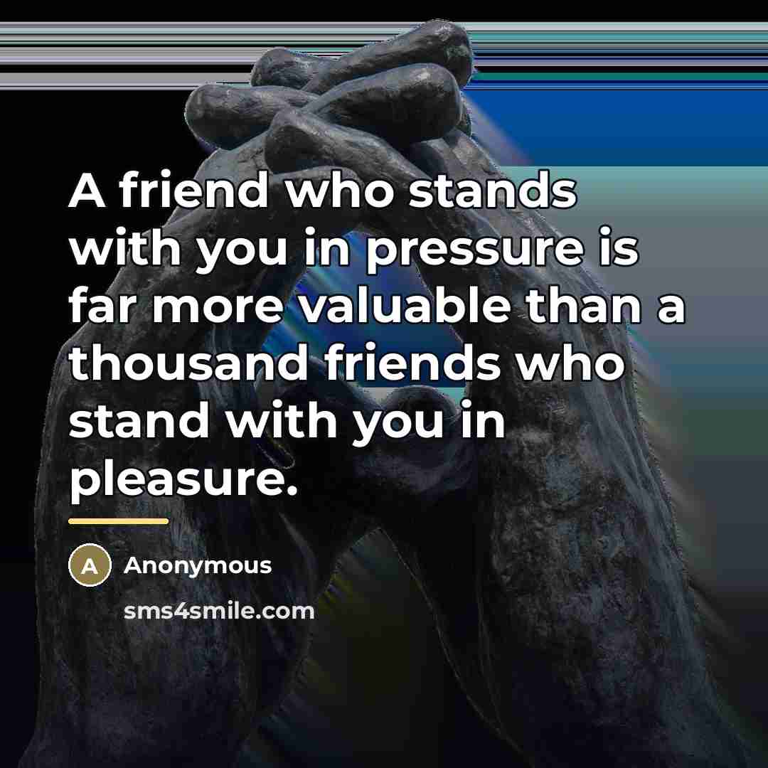 “A friend who stands with you in pressure is far…” quote by Anonymous