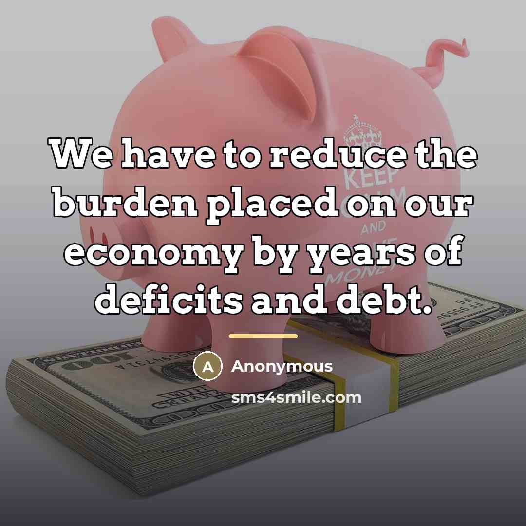 “We have to reduce the burden placed on our economy…” quote by Anonymous
