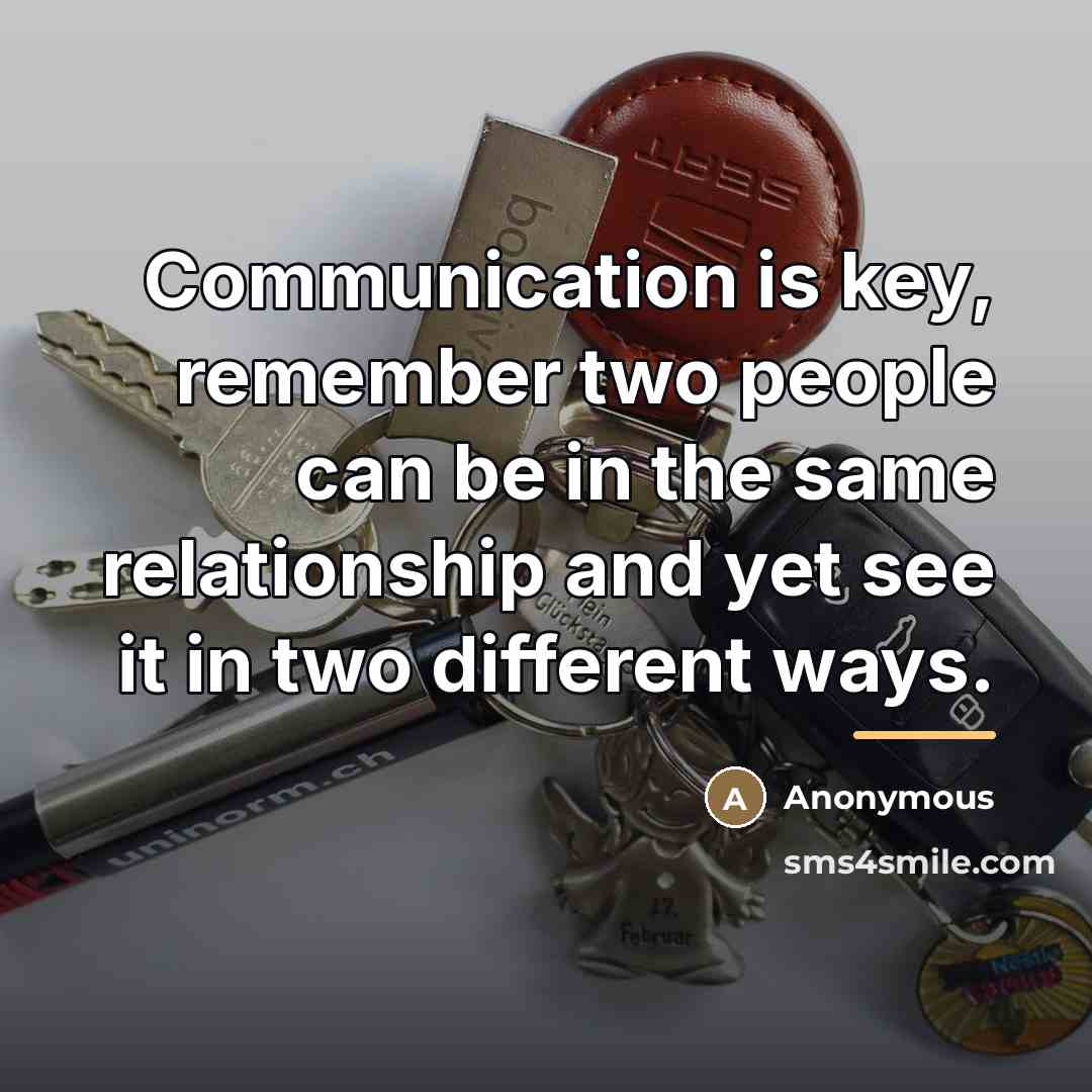 “Communication is key, remember two people can be in the…” quote by Anonymous