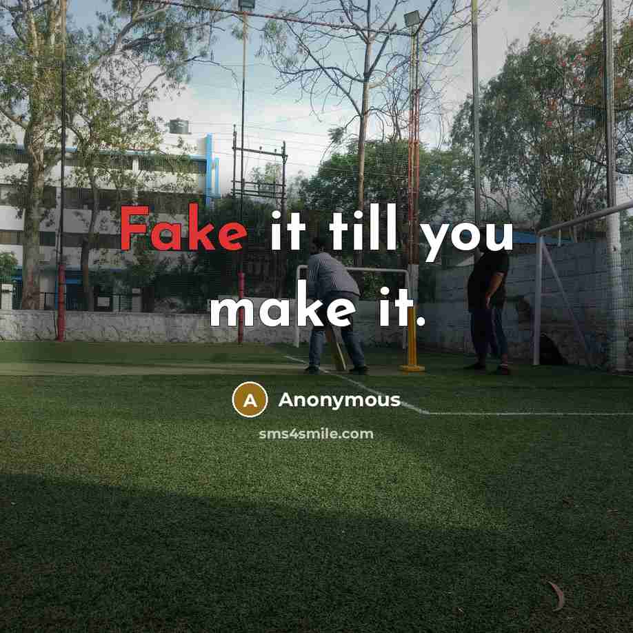 “Fake it till you make it.” quote by Anonymous