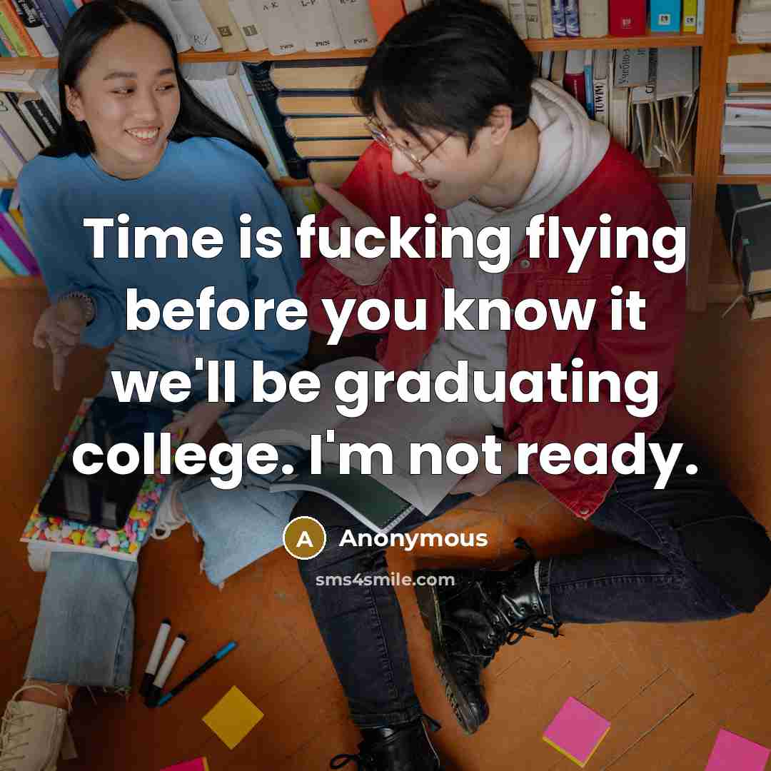 “Time is fucking flying before you know it we'll be…” quote by Anonymous