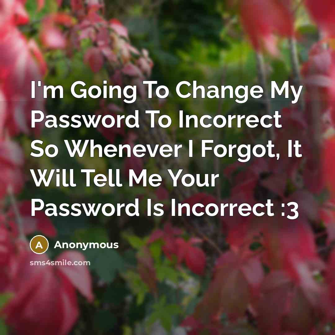 “I'm Going To Change My Password To Incorrect So Whenever…” quote by Anonymous