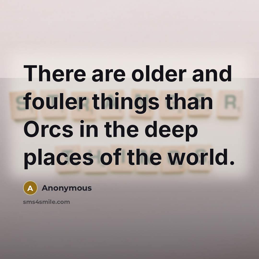 “There are older and fouler things than Orcs in the…” quote by Anonymous