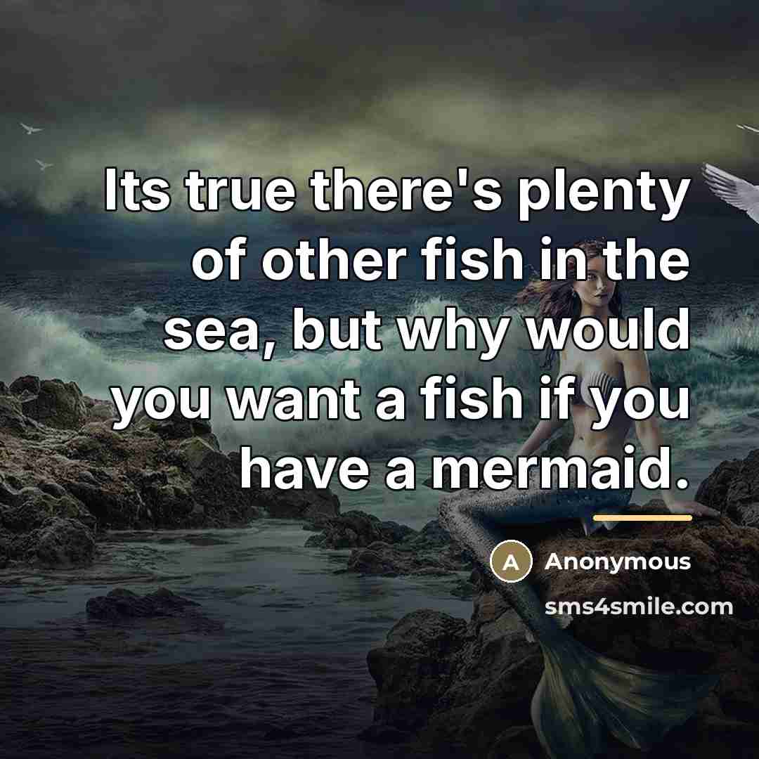 “Its true there's plenty of other fish in the sea,…” quote by Anonymous