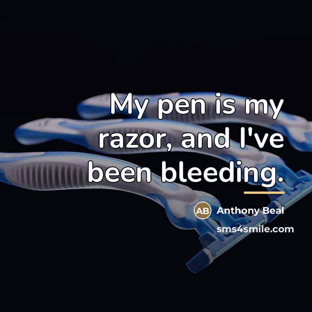 “My pen is my razor, and I've been bleeding.…” quote by Anthony Beal