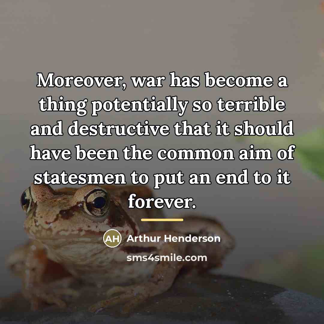 “Moreover, war has become a thing potentially so terrible and…” quote by Arthur Henderson