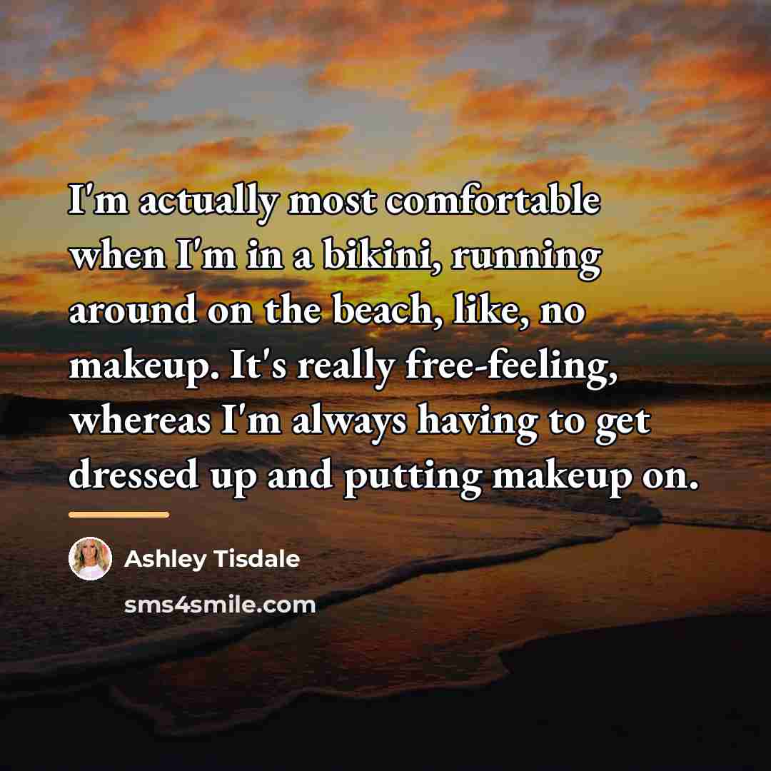 “I'm actually most comfortable when I'm in a bikini, running…” quote by Ashley Tisdale