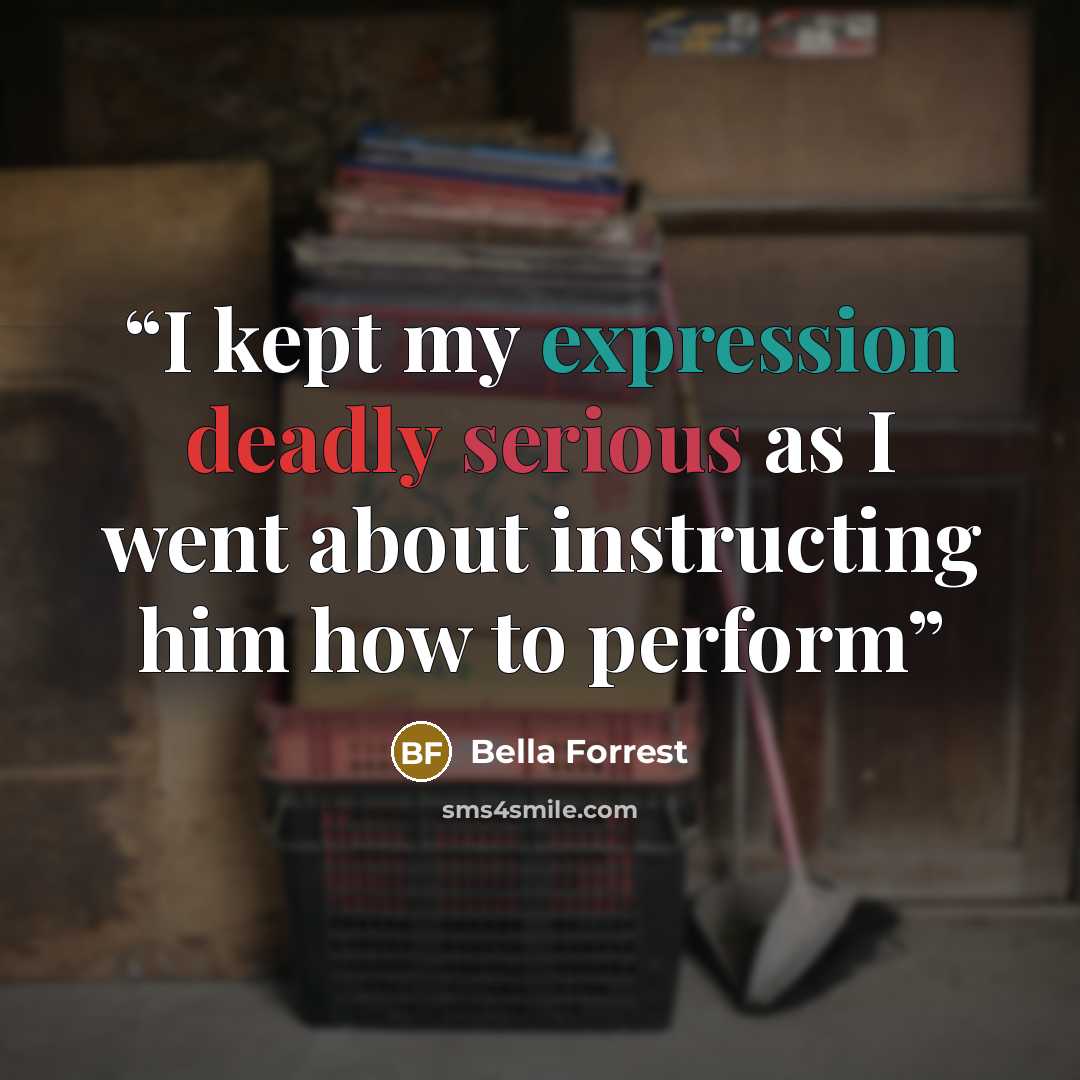“I kept my expression deadly serious as I went about instructing him how to perform” quote by Bella Forrest