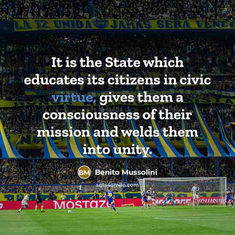 “It is the State which educates its citizens in civic…” quote by Benito Mussolini