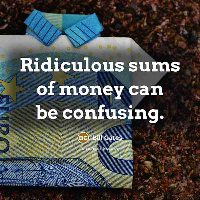“Ridiculous sums of money can be confusing.…” quote by Bill Gates