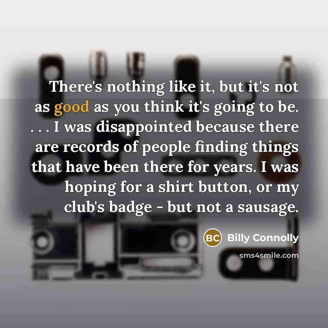 “There's nothing like it, but it's not as good as…” quote by Billy Connolly