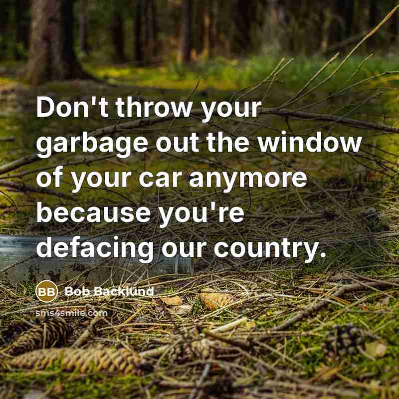 “Don't throw your garbage out the window of your car…” quote by Bob Backlund