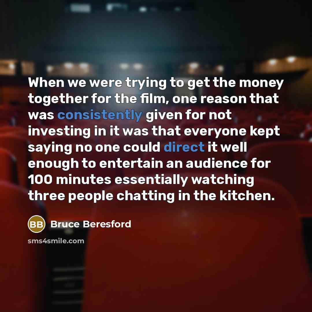 “When we were trying to get the money together for…” quote by Bruce Beresford
