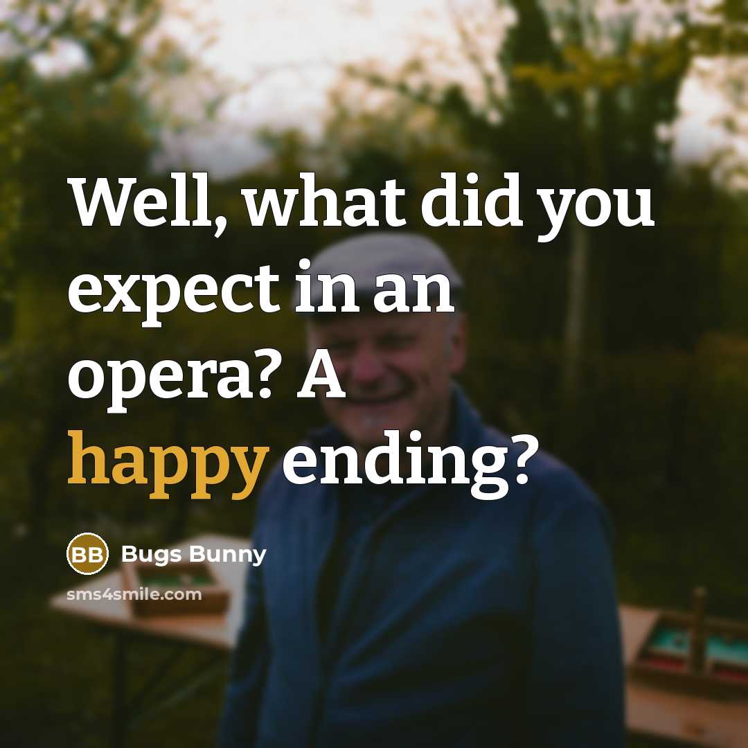 “Well, what did you expect in an opera? A happy…” quote by Bugs Bunny