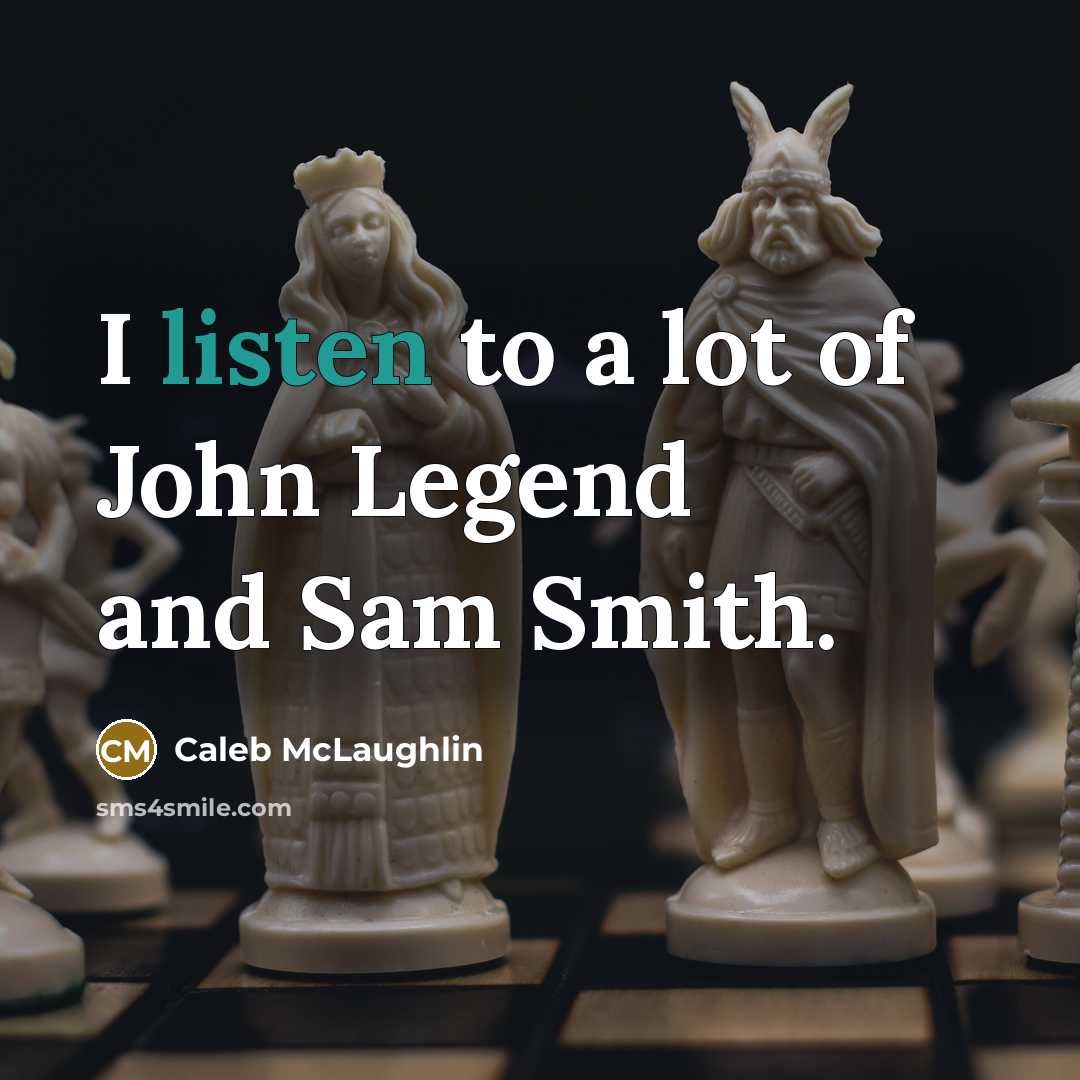 “I listen to a lot of John Legend and Sam…” quote by Caleb McLaughlin