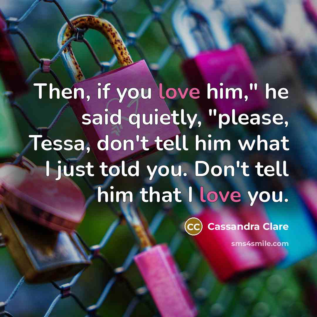 “Then, if you love him," he said quietly, "please, Tessa,…” quote by Cassandra Clare