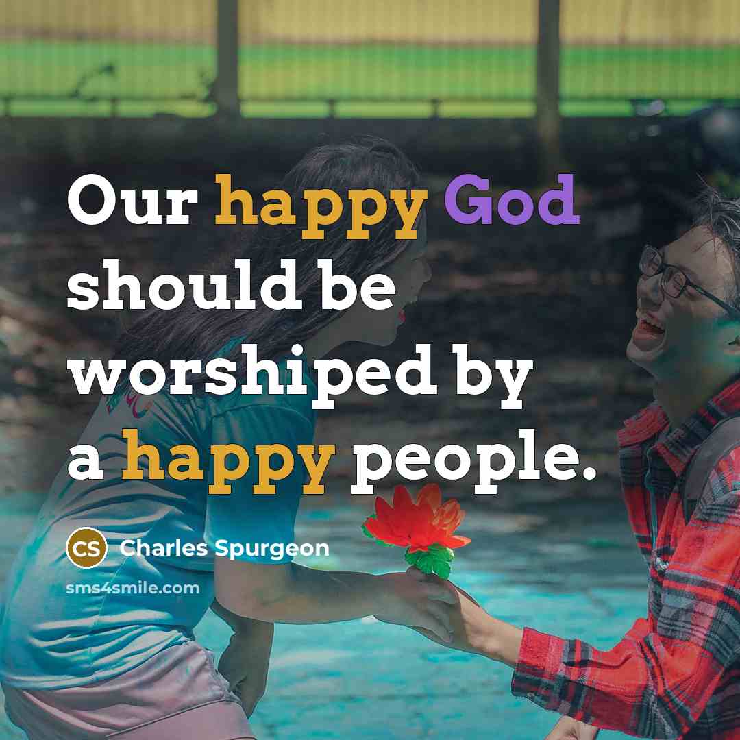 “Our happy God should be worshiped by a happy people.…” quote by Charles Spurgeon
