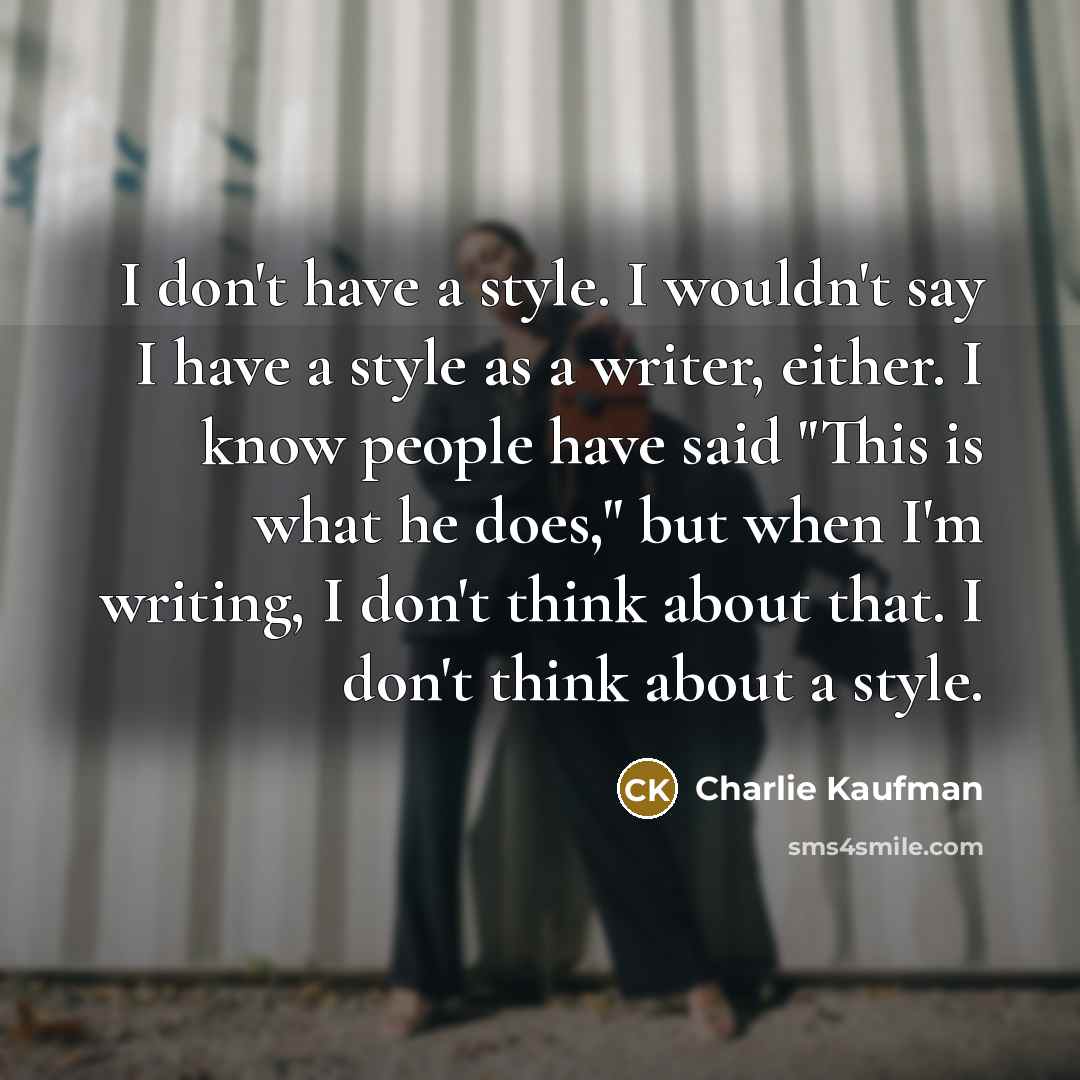 “I don't have a style. I wouldn't say I have…” quote by Charlie Kaufman