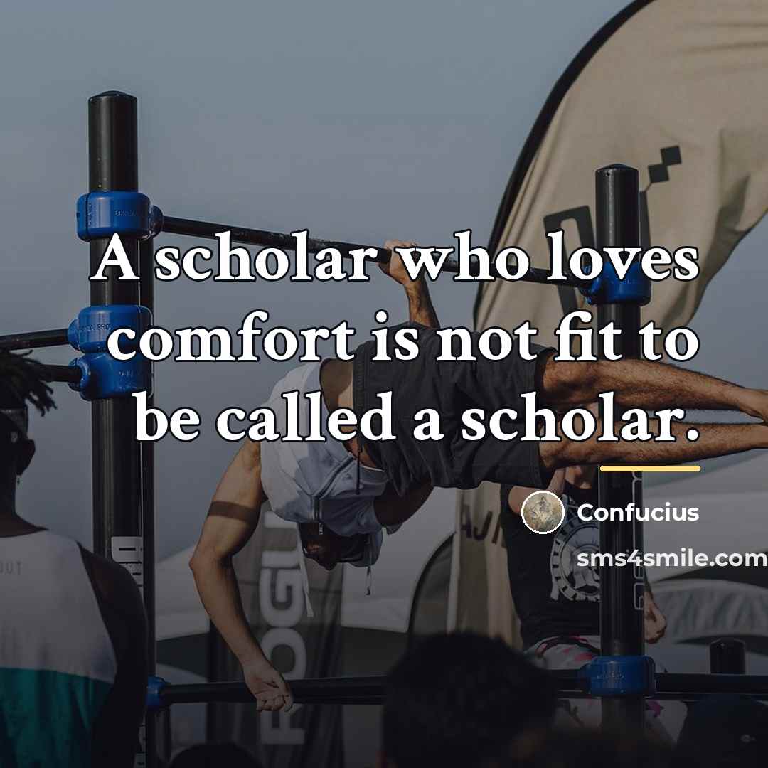 “A scholar who loves comfort is not fit to be…” quote by Confucius